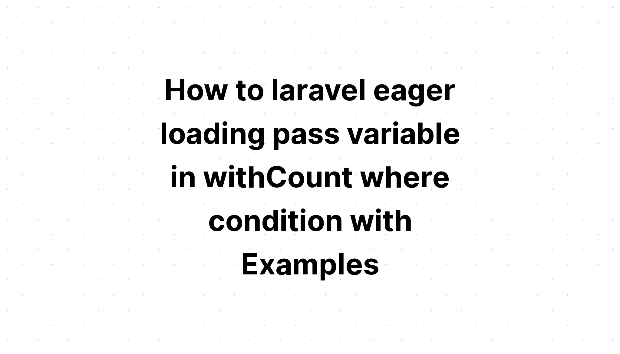 Làm thế nào để tải biến háo hức của laravel trong withCount where với điều kiện Ví dụ